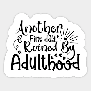 Another Fine day Ruined by Adulthood Sticker